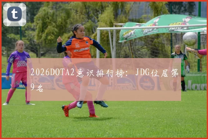 2026DOTA2意识排行榜：JDG位居第9名