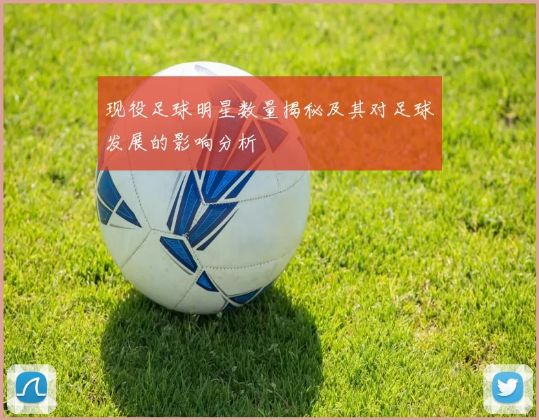 现役足球明星数量揭秘及其对足球发展的影响分析